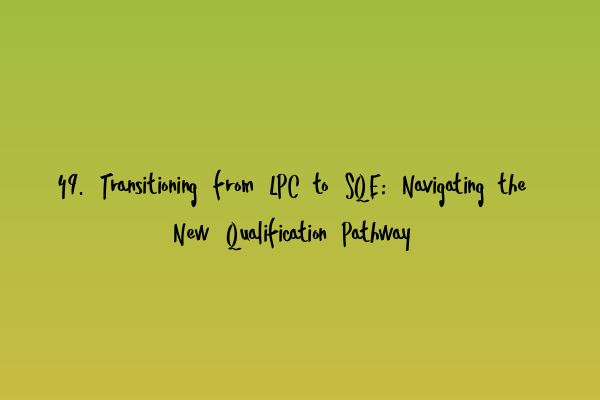 Featured image for 49. Transitioning from LPC to SQE: Navigating the New Qualification Pathway