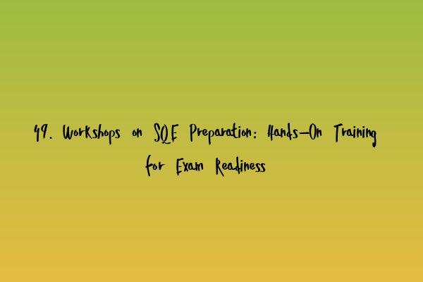 49. Workshops on SQE Preparation: Hands-On Training for Exam Readiness