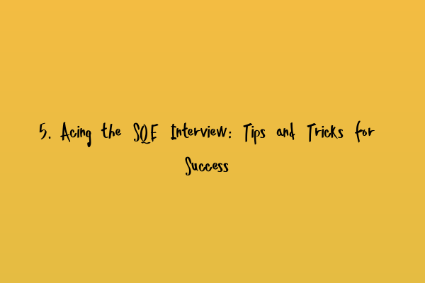 Featured image for 5. Acing the SQE Interview: Tips and Tricks for Success
