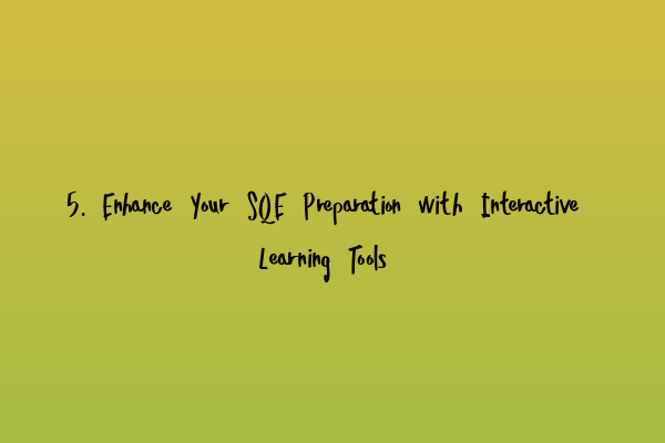 Featured image for 5. Enhance Your SQE Preparation with Interactive Learning Tools