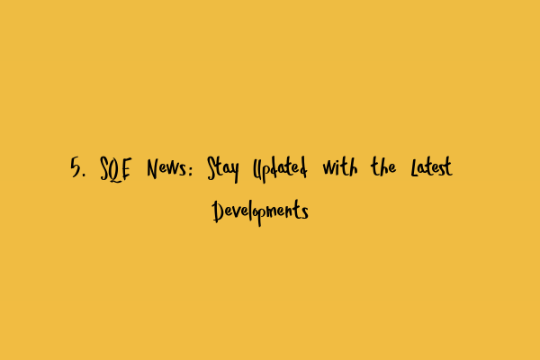 Featured image for 5. SQE News: Stay Updated with the Latest Developments