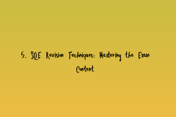 Featured image for 5. SQE Revision Techniques: Mastering the Exam Content