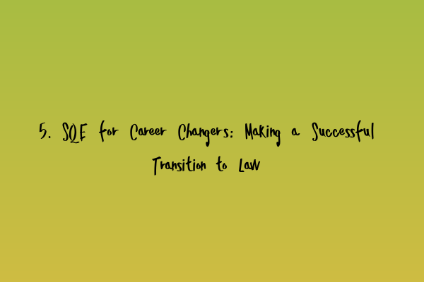 Featured image for 5. SQE for Career Changers: Making a Successful Transition to Law