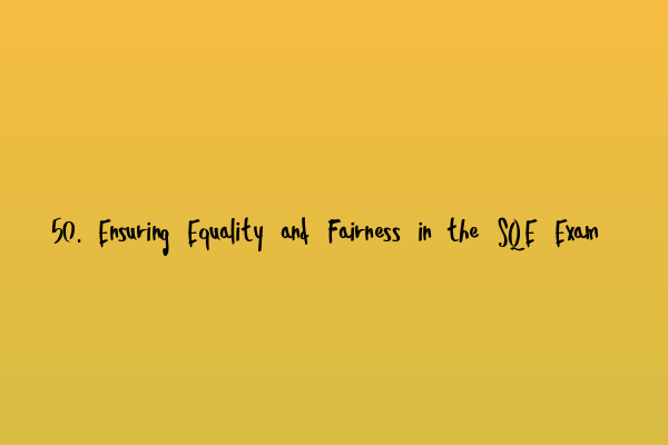 Featured image for 50. Ensuring Equality and Fairness in the SQE Exam