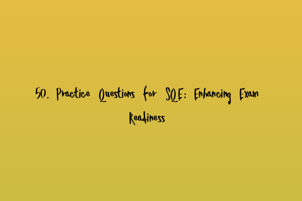 Featured image for 50. Practice Questions for SQE: Enhancing Exam Readiness