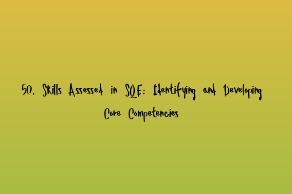 50. Skills Assessed in SQE: Identifying and Developing Core Competencies