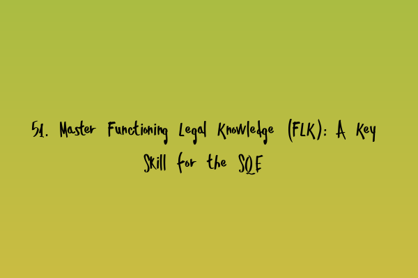 Featured image for 51. Master Functioning Legal Knowledge (FLK): A Key Skill for the SQE