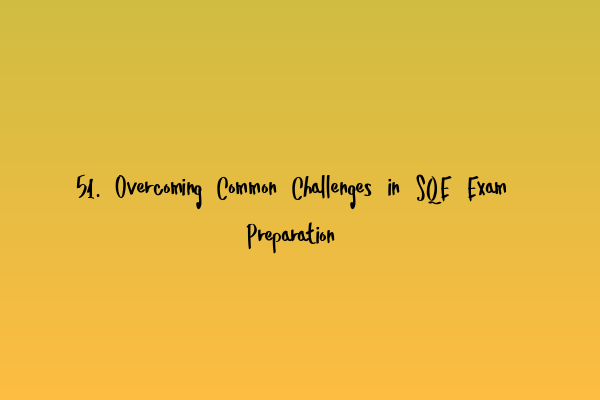 Featured image for 51. Overcoming Common Challenges in SQE Exam Preparation