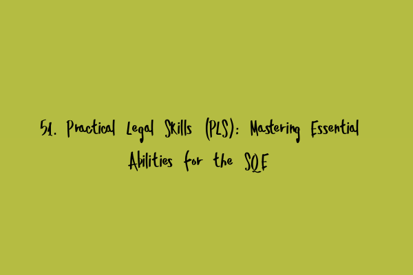Featured image for 51. Practical Legal Skills (PLS): Mastering Essential Abilities for the SQE