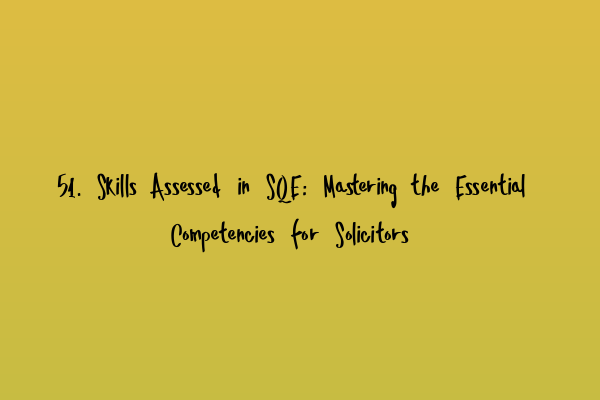 Featured image for 51. Skills Assessed in SQE: Mastering the Essential Competencies for Solicitors