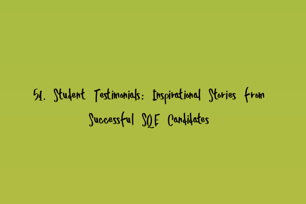 51. Student Testimonials: Inspirational Stories from Successful SQE Candidates