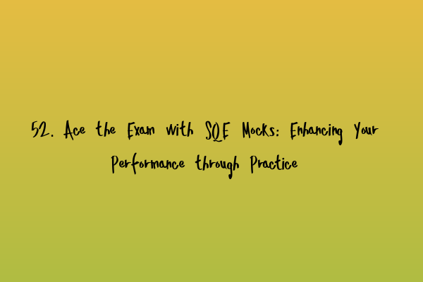 Featured image for 52. Ace the Exam with SQE Mocks: Enhancing Your Performance through Practice