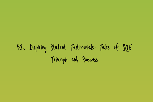 Featured image for 52. Inspiring Student Testimonials: Tales of SQE Triumph and Success