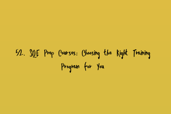 52. SQE Prep Courses: Choosing the Right Training Program for You