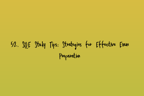 Featured image for 52. SQE Study Tips: Strategies for Effective Exam Preparation