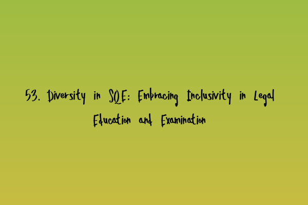 Featured image for 53. Diversity in SQE: Embracing Inclusivity in Legal Education and Examination