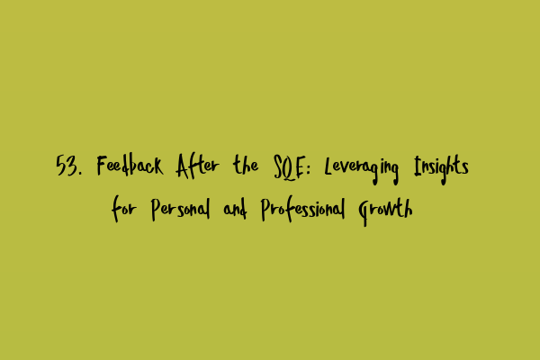 Featured image for 53. Feedback After the SQE: Leveraging Insights for Personal and Professional Growth
