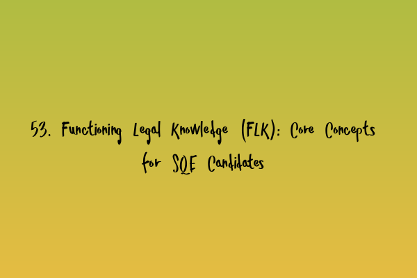 Featured image for 53. Functioning Legal Knowledge (FLK): Core Concepts for SQE Candidates