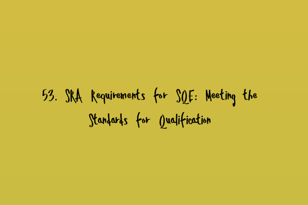 Featured image for 53. SRA Requirements for SQE: Meeting the Standards for Qualification