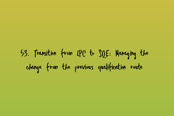 Featured image for 53. Transition from LPC to SQE: Managing the change from the previous qualification route