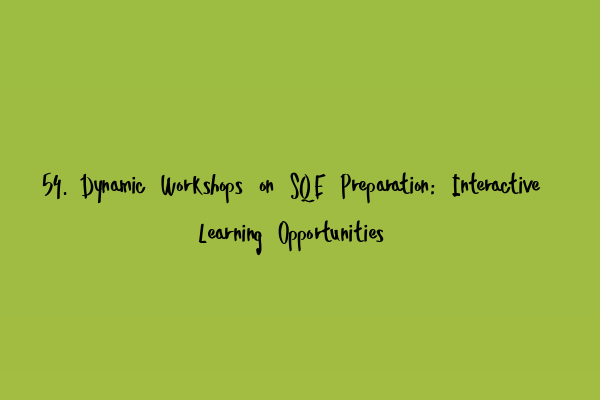 54. Dynamic Workshops on SQE Preparation: Interactive Learning Opportunities