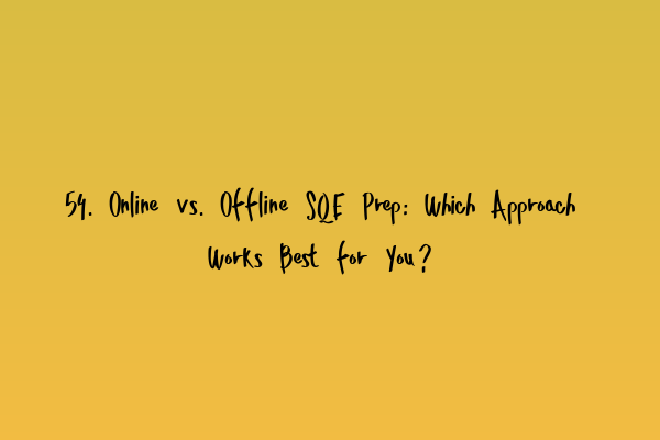 54. Online vs. Offline SQE Prep: Which Approach Works Best for You?