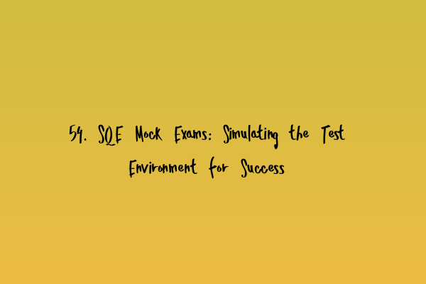 Featured image for 54. SQE Mock Exams: Simulating the Test Environment for Success