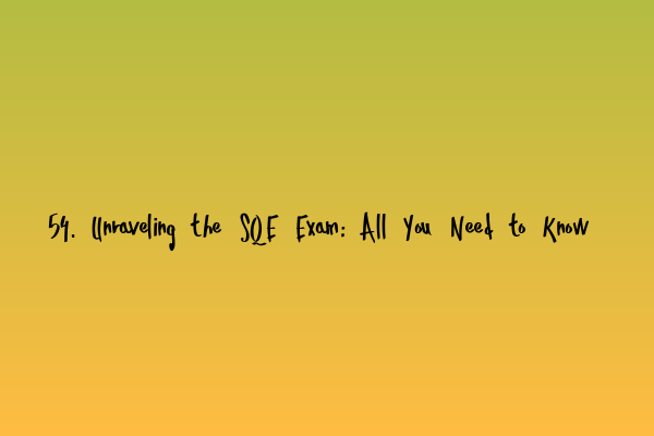 Featured image for 54. Unraveling the SQE Exam: All You Need to Know
