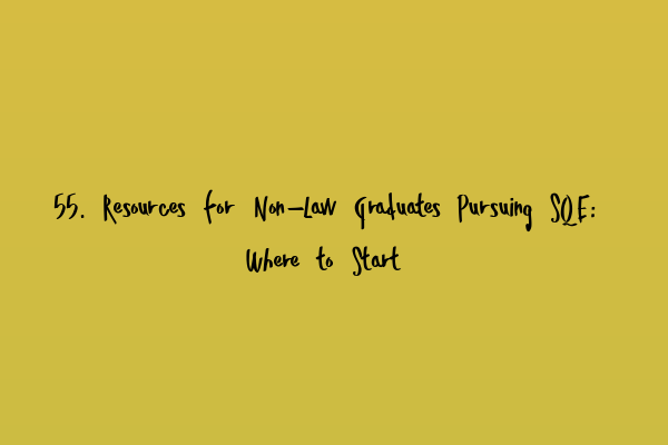 55. Resources for Non-Law Graduates Pursuing SQE: Where to Start