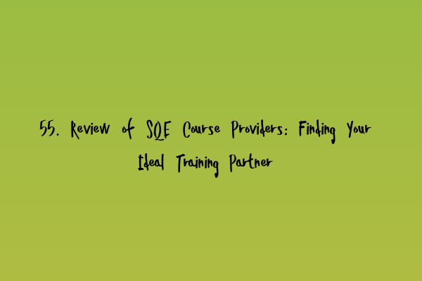 Featured image for 55. Review of SQE Course Providers: Finding Your Ideal Training Partner