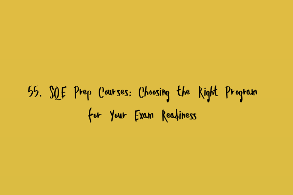 Featured image for 55. SQE Prep Courses: Choosing the Right Program for Your Exam Readiness