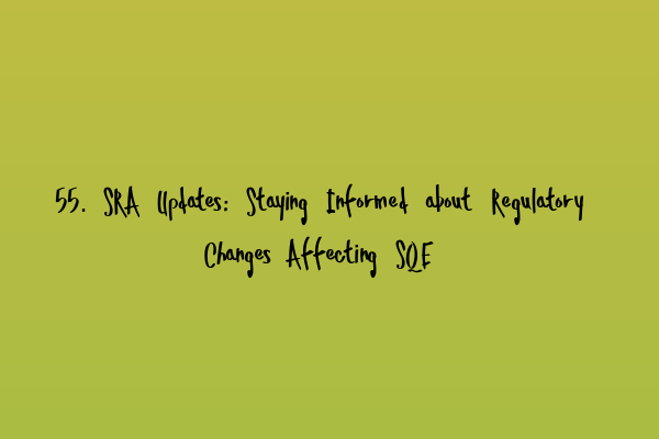 55. SRA Updates: Staying Informed about Regulatory Changes Affecting SQE