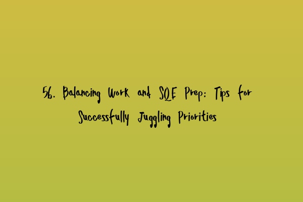 56. Balancing Work and SQE Prep: Tips for Successfully Juggling Priorities