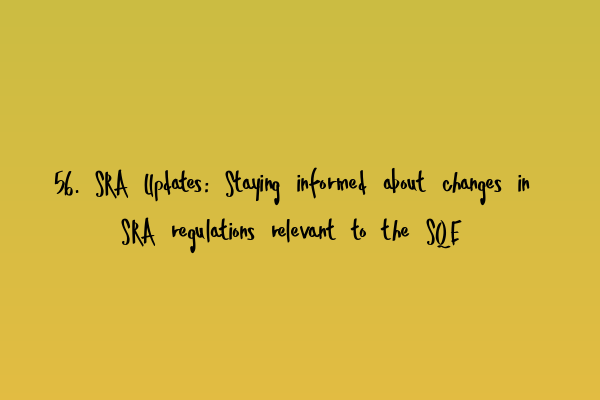 Featured image for 56. SRA Updates: Staying informed about changes in SRA regulations relevant to the SQE