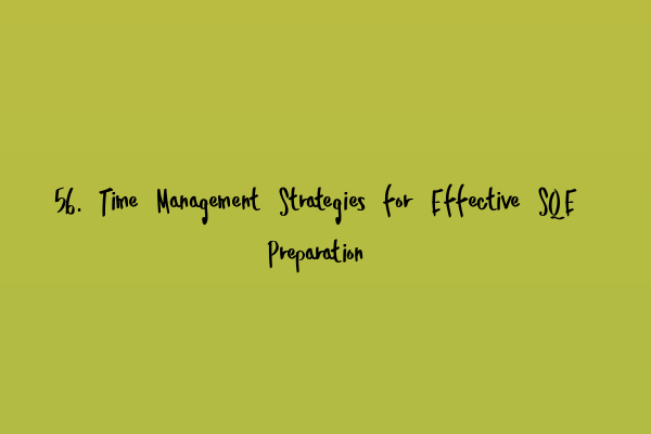 Featured image for 56. Time Management Strategies for Effective SQE Preparation
