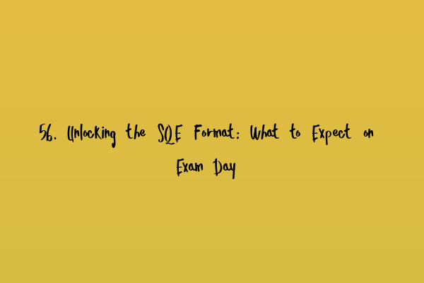 Featured image for 56. Unlocking the SQE Format: What to Expect on Exam Day