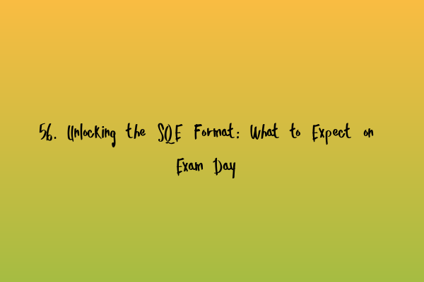 56. Unlocking the SQE Format: What to Expect on Exam Day