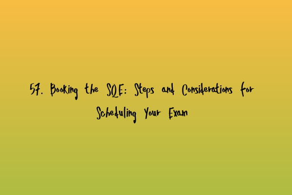 Featured image for 57. Booking the SQE: Steps and Considerations for Scheduling Your Exam