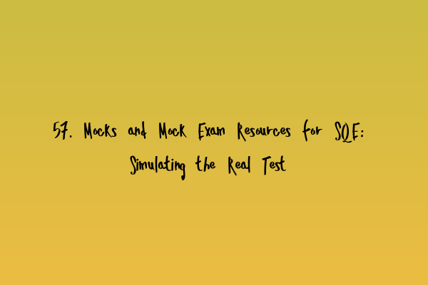 57. Mocks and Mock Exam Resources for SQE: Simulating the Real Test