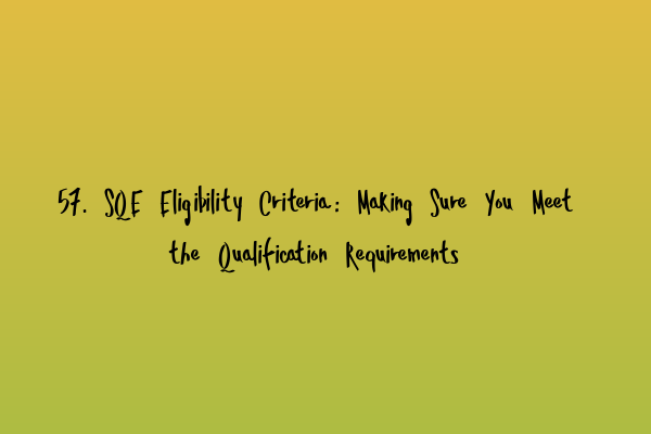 Featured image for 57. SQE Eligibility Criteria: Making Sure You Meet the Qualification Requirements