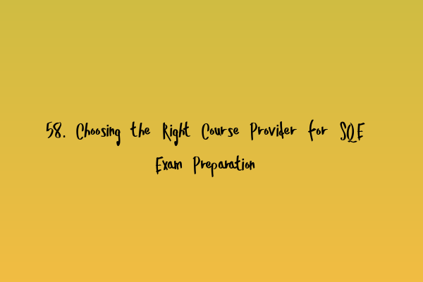 Featured image for 58. Choosing the Right Course Provider for SQE Exam Preparation