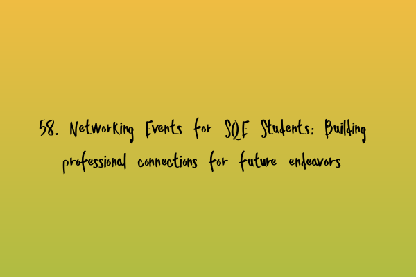 Featured image for 58. Networking Events for SQE Students: Building professional connections for future endeavors