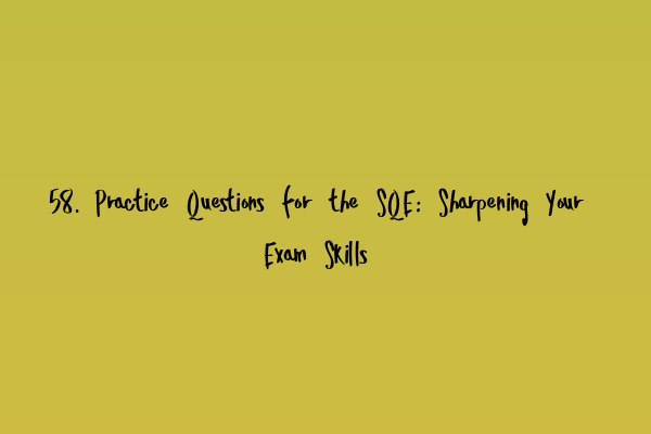 Featured image for 58. Practice Questions for the SQE: Sharpening Your Exam Skills
