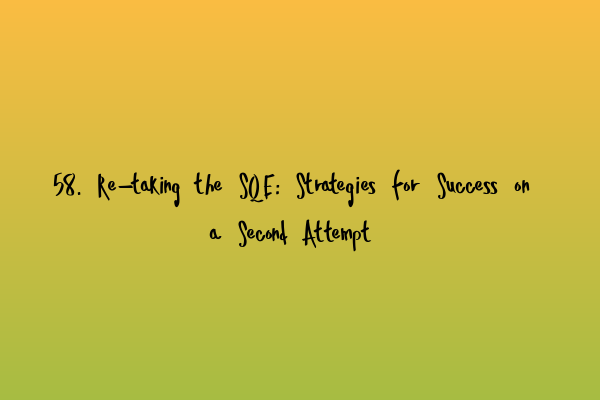 58. Re-taking the SQE: Strategies for Success on a Second Attempt