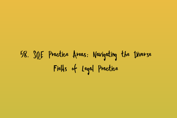 Featured image for 58. SQE Practice Areas: Navigating the Diverse Fields of Legal Practice