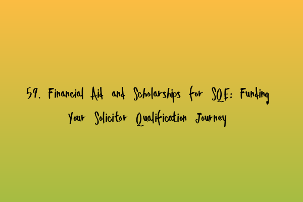 Featured image for 59. Financial Aid and Scholarships for SQE: Funding Your Solicitor Qualification Journey