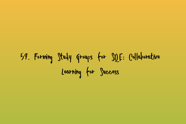 59. Forming Study Groups for SQE: Collaborative Learning for Success