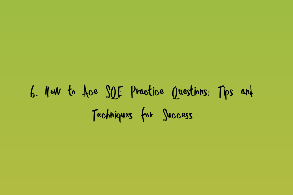Featured image for 6. How to Ace SQE Practice Questions: Tips and Techniques for Success