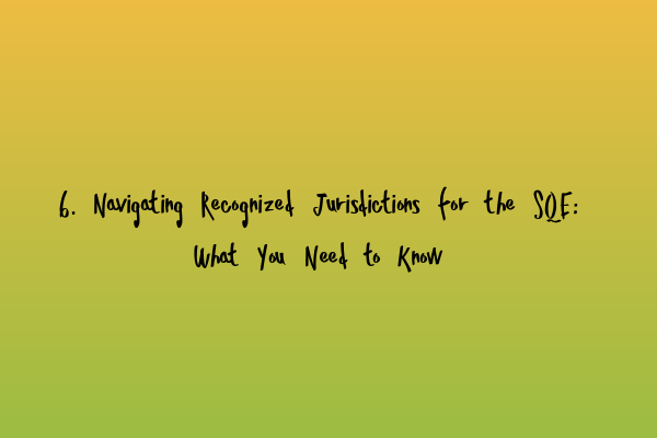 Featured image for 6. Navigating Recognized Jurisdictions for the SQE: What You Need to Know