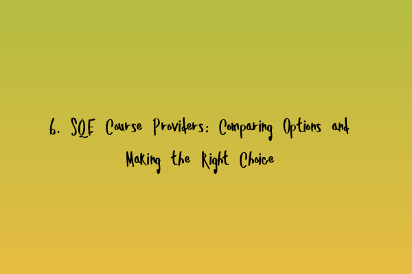 6. SQE Course Providers: Comparing Options and Making the Right Choice